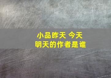 小品昨天 今天 明天的作者是谁